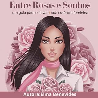 Livro Entre Rosas e Sonhos: Um Guia para cultivar sua essência Feminina