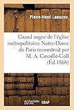 Grand Orgue de L Eglise Metropolitaine Notre-Dame de Paris Reconstruit Par M. A. Cavaille-Coll (Histoire) (French Edition) by