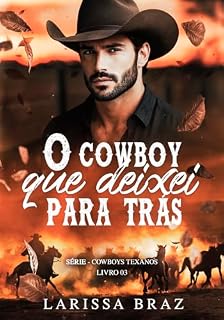 Livro O Cowboy Que Deixei Para Trás: Livro 3 Série Cowboys Texanos