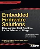Embedded Firmware Solutions: Development Best Practices for the Internet of Things Embedded Firmware Solutions: Development Best Practices for the Internet of Things