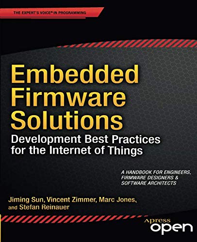 Embedded Firmware Solutions: Development Best Practices for the Internet of Things Embedded Firmware Solutions: Development Best Practices for the Internet of Things