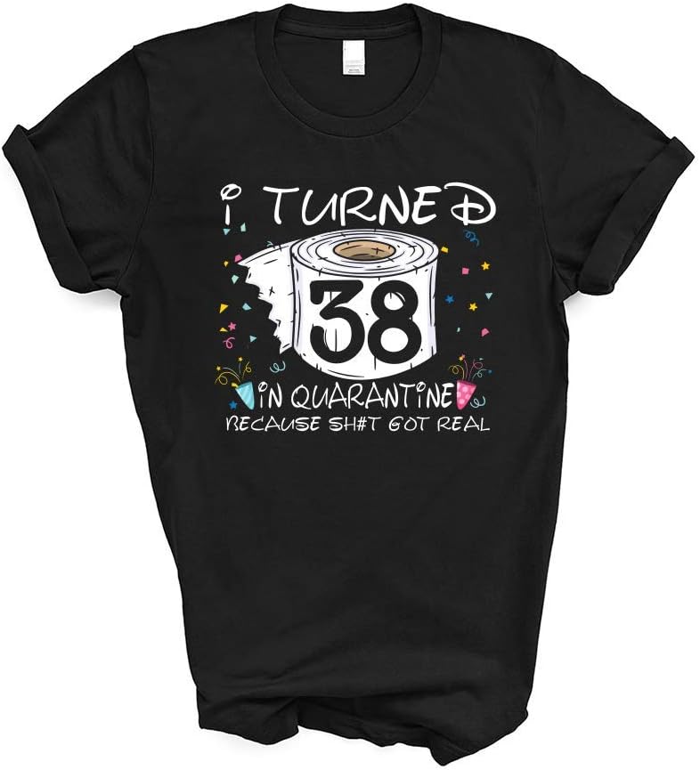 I Turned 38 in Quarantine Because Sh#t Got Real Graphic Plus Size Cool Born in 1982 38th Birthday 2020 Gifts Shirt Tshirt Women Men T-Shirt