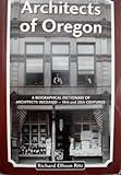 Architects of Oregon : A Biographical Dictionary of Architects Deceased - 19th and 20th Centuries, Ritz, Richard Ellison, 0972620028