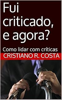 Livro Fui criticado, e agora?: Como lidar com críticas