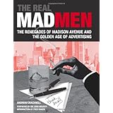The Real Mad Men: The Renegades of Madison Avenue and the Golden Age of Advertising
