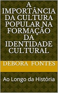 Livro A IMPORTÂNCIA DA CULTURA POPULAR NA FORMAÇÃO DA IDENTIDADE CULTURAL: Ao longo da história (28 Livro 1)