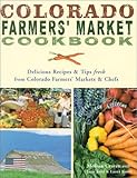 Colorado Farmers' Market Cookbook: Delicious Recipes & Tips Fresh from Colorado Farmers' Markets & Chefs by 