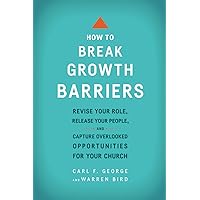 How to Break Growth Barriers: Revise Your Role, Release Your People, and Capture Overlooked Opportunities for Your Church