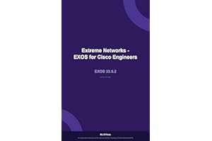 Extreme Networks EXOS for Cisco Engineers: A Practical Guide to VLANs, STP, OSPF, BGP, LACP, and Switching in EXOS
