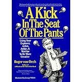 A Kick in the Seat of the Pants: Using Your Explorer, Artist, Judge, and Warrior to Be More Creative