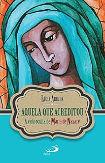 Livro Aquela que acreditou: A vida oculta de Maria de Nazaré (Coleção Narrativa)