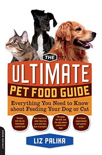 The Ultimate Pet Food Guide: Everything You Need to Know about Feeding Your Dog or Cat by Liz Palika