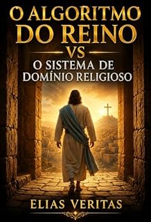 Livro O ALGORITMO DO REINO VS O SISTEMA DE DOMÍNIO RELIGIOSO : O Manual de Desinstalação Para o Remanescente e o Resgate da Liberdade em Jesus Cristo