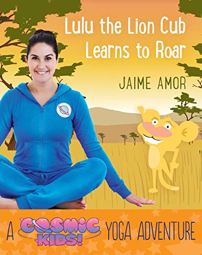 Lulu the Lion Cub Learns to Roar: A Cosmic Kids Yoga Adventure by Jaime Amor