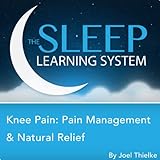 Knee Pain: Pain Management and Natural Relief with Hypnosis, Meditation, and Affirmations (The Sleep by