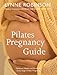 Pilates Pregnancy Guide: Optimum Health and Fitness for Every Stage of Your Pregnancy