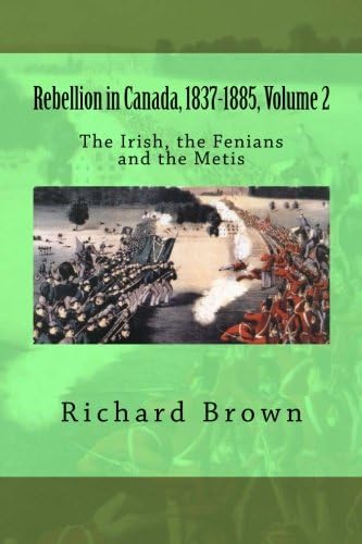 Rebellion in Canada, 1837-1885, Volume 2: The Irish, the Fenians and the Metis Paperback – September 11, 2012