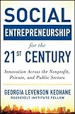 Social Entrepreneurship for the 21st Century: Innovation Across the Nonprofit, Private, and Public Sectors by Georgia Levenson Keohane