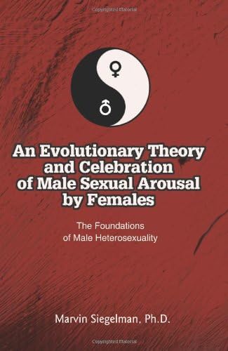 An Evolutionary Theory and Celebration of Male Sexual Arousal by Females: The Foundations of Male Heterosexuality
