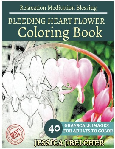 Download BLEEDING HEART FLOWER Coloring book for Adults Relaxation Meditation Blessing: Sketches Coloring Book 40 Grayscale Images Download BLEEDING HEART FLOWER Coloring book for Adults Relaxation Meditation Blessing: Sketches Coloring Book 40 Grayscale Images