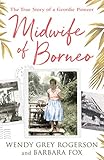 Midwife of Borneo: The True Story of a Geordie Pioneer by 