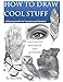How to Draw Cool Stuff A Drawing Guide for Teachers and Students: How to Draw Step-by-Step lessons drawings, How to draw cute stuff, How to draw easy techniques and step-by-step drawings