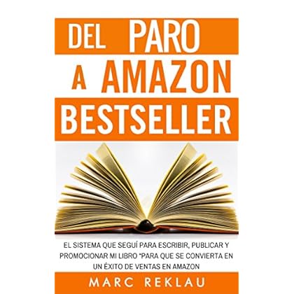 Del Paro a Amazon Bestseller: El sistema que seguí para escribir, publicar y promocionar mi libro para que se convierta en un éxito de ventas en Amazon