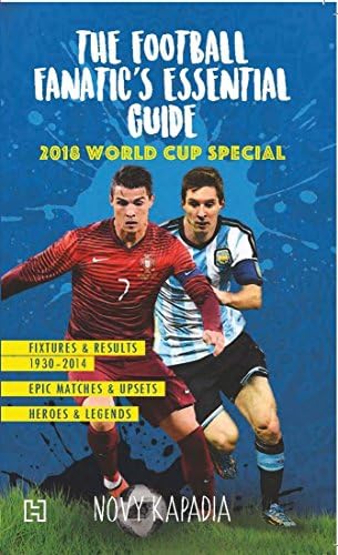 THE FOOTBALL FANATIC’S ESSENTIAL GUIDE: 2018 World Cup Special [Paperback] Novy Kapadia