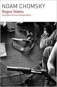 Rogue States The Rule Of Force In World Affairs By Noam Chomsky 2015 07 21 Amazon Com Books