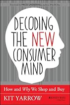 Decoding the New Consumer Mind: How and Why We Shop and Buy Decoding the New Consumer Mind: How and Why We Shop and Buy
