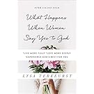 What Happens When Women Say Yes to God: *Live More Fully* Love More Deeply *Experience God's Best for You