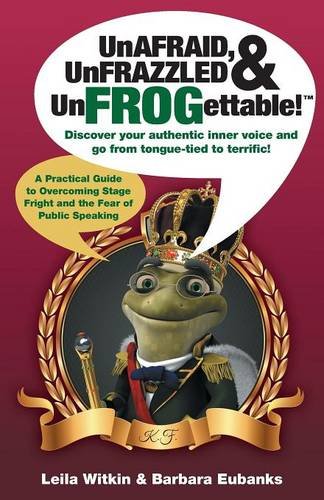 UnAFRAID, UnFRAZZLED & UnFROGettable: Discover your authentic inner voice and go from tongue-tied to terrific!