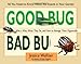Good Bug Bad Bug: Who's Who, What They Do, and How to Manage Them Organically (All You Need to Know about the Insects in Your Garden) by Jessica Walliser