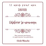 Célébrer le Nouveau: Collection Carnets pratiques 12 MOIS POUR MOI (French Edition) by Cecile Blanche