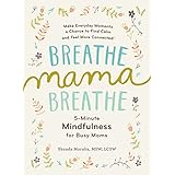 Breathe, Mama, Breathe: 5-Minute Mindfulness for Busy Moms