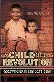 Child of the Revolution: Growing up in Castro's Cuba by 