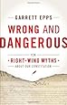 Wrong and Dangerous: Ten Right Wing Myths about Our Constitution