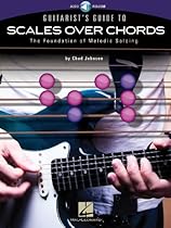 Guitarist's Guide to Scales Over Chords: The Foundation of Melodic Soloing