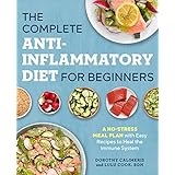 The Complete Anti-Inflammatory Diet for Beginners: A No-Stress Meal Plan with Easy Recipes to Heal the Immune System