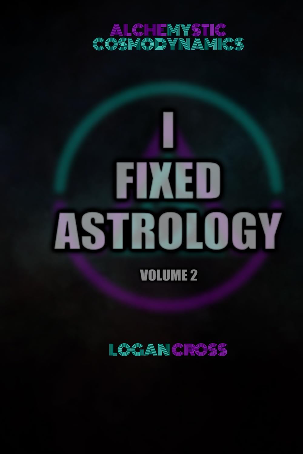 I Fixed Astrology: A Treatise on Alchemystic Cosmodynamics, Volume 2