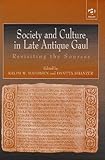 Society and Culture in Late Antique Gaul : Revisiting the Sources, Mathisen, Ralph W., 0754606244