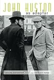 John Huston as Adaptor (SUNY series, Horizons of Cinema) by Douglas McFarland, Wesley King