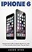 iPhone 6: Practical User Guide To Master Iphone 6, 6 S And 6 S Plus! Includes Little-Known Tips and Tricks (Iphone 6, IOS 9, Apple)