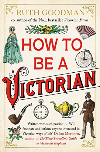 How To Be a Victorian by Ruth Goodman (6-Mar-2014) Paperback