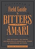Image de Bitterman's Field Guide to Bitters & Amari: 500 Bitters; 50 Amari; 123 Recipes for Cocktails, Food & Homemade Bitters