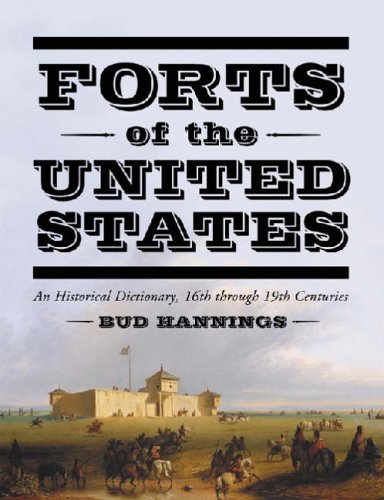 Forts Of The United States: A Historical Dictionary, 16th Through 19th Centuries by Bud Hannings