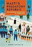 Front cover for the book Haiti's Predatory Republic: The Unending Transition to Democracy by Robert Fatton