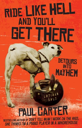 Ride Like Hell and You'll Get There: Detours into mayhem by Paul Carter