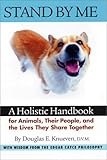 Stand By Me: A Holistic Handbook for Animals, Their People, and the Lives They Share Together by 