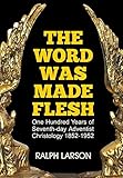 The Word Was Made Flesh: One Hundred Years of Seventh-day Adventist Christology by 